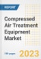 Compressed Air Treatment Equipment Market Size, Share, Trends, Growth, Outlook, and Insights Report, 2023- Industry Forecasts by Type, Application, Segments, Countries, and Companies, 2018- 2030 - Product Image