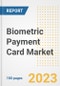 Biometric Payment Card Market Size, Share, Trends, Growth, Outlook, and Insights Report, 2023- Industry Forecasts by Type, Application, Segments, Countries, and Companies, 2018- 2030 - Product Image