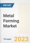 Metal Forming Market Size, Share, Trends, Growth, Outlook, and Insights Report, 2023- Industry Forecasts by Type, Application, Segments, Countries, and Companies, 2018- 2030 - Product Image