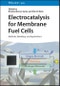 Electrocatalysis for Membrane Fuel Cells. Methods, Modeling, and Applications. Edition No. 1 - Product Image