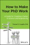 How to Make Your PhD Work. A Guide for Creating a Career in Science and Engineering. Edition No. 1 - Product Image