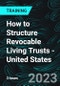 How to Structure Revocable Living Trusts - United States (Recorded) - Product Image