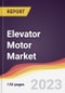 Elevator Motor Market: Trends, Opportunities and Competitive Analysis 2023-2028 - Product Image