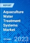 Aquaculture Water Treatment Systems Market and Recirculating Aquaculture Systems Market, By Type, By Application, and By Region- Size, Share, Outlook, and Opportunity Analysis, 2023 - 2030 - Product Image