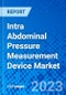 Intra Abdominal Pressure Measurement Device Market, By Product Type, By Application, By End users and By Region- Size, Share, Outlook, and Opportunity Analysis, 2023 - 2030 - Product Image