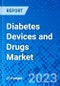 Diabetes Devices and Drugs Market, By Category, By Disease Type, and by Region - Size, Share, Outlook, and Opportunity Analysis, 2023 - 2030 - Product Image