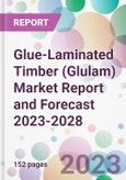 Glue-Laminated Timber (Glulam) Market Report and Forecast 2023-2028- Product Image
