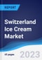 Switzerland Ice Cream Market Summary, Competitive Analysis and Forecast to 2027 - Product Image