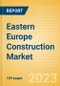 Eastern Europe Construction Market Size, Trend Analysis by Sector (Commercial, Industrial, Infrastructure, Energy and Utilities, Institutional and Residential) and Forecast, 2023-2027 - Product Image