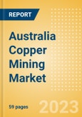 Australia Copper Mining Market by Reserves and Production, Assets and Projects, Fiscal Regime Including Taxes and Royalties, Key Players and Forecast to 2030- Product Image