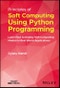 Principles of Soft Computing Using Python Programming. Learn How to Deploy Soft Computing Models in Real World Applications. Edition No. 1 - Product Thumbnail Image