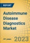 Autoimmune Disease Diagnostics Market by Product (Reagents, Kits, Assays, Instruments), Test Type (ANA, CRP, ESR, Rheumatoid Factor, Routine Test), Disease Type (Systemic, Localized), End User (Hospital, Diagnostic Lab, Research) - Global Forecast to 2030 - Product Thumbnail Image