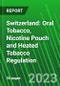 Switzerland: Oral Tobacco, Nicotine Pouch and Heated Tobacco Regulation - Product Thumbnail Image