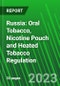 Russia: Oral Tobacco, Nicotine Pouch and Heated Tobacco Regulation - Product Image