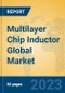 Multilayer Chip Inductor Global Market Insights 2023, Analysis and Forecast to 2028, by Manufacturers, Regions, Technology, Application, Product Type - Product Image