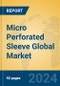 Micro Perforated Sleeve Global Market Insights 2024, Analysis and Forecast to 2029, by Manufacturers, Regions, Technology, Application, Product Type - Product Thumbnail Image