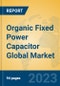 Organic Fixed Power Capacitor Global Market Insights 2023, Analysis and Forecast to 2028, by Manufacturers, Regions, Technology, Application, Product Type - Product Image