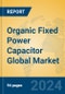 Organic Fixed Power Capacitor Global Market Insights 2023, Analysis and Forecast to 2028, by Manufacturers, Regions, Technology, Application, Product Type - Product Thumbnail Image