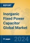 Inorganic Fixed Power Capacitor Global Market Insights 2023, Analysis and Forecast to 2028, by Manufacturers, Regions, Technology, Application, Product Type - Product Image