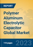 Polymer Aluminum Electrolytic Capacitor Global Market Insights 2023, Analysis and Forecast to 2028, by Manufacturers, Regions, Technology, Application, Product Type- Product Image
