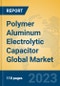 Polymer Aluminum Electrolytic Capacitor Global Market Insights 2023, Analysis and Forecast to 2028, by Manufacturers, Regions, Technology, Application, Product Type - Product Image