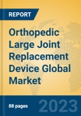 Orthopedic Large Joint Replacement Device Global Market Insights 2023, Analysis and Forecast to 2028, by Manufacturers, Regions, Technology, Application, Product Type- Product Image