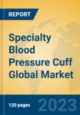 Specialty Blood Pressure Cuff Global Market Insights 2023, Analysis and Forecast to 2028, by Manufacturers, Regions, Technology, Application, Product Type- Product Image