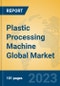 Plastic Processing Machine Global Market Insights 2023, Analysis and Forecast to 2028, by Manufacturers, Regions, Technology, Product Type - Product Image