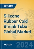 Silicone Rubber Cold Shrink Tube Global Market Insights 2023, Analysis and Forecast to 2028, by Manufacturers, Regions, Technology, Product Type- Product Image