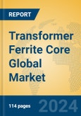 Transformer Ferrite Core Global Market Insights 2024, Analysis and Forecast to 2029, by Manufacturers, Regions, Technology, Application, Product Type- Product Image