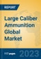 Large Caliber Ammunition Global Market Insights 2023, Analysis and Forecast to 2028, by Manufacturers, Regions, Technology, Application, Product Type - Product Image