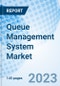 Queue Management System Market: Global Market Size, Forecast, Insights, Segmentation, and Competitive Landscape with Impact of COVID-19 & Russia-Ukraine War - Product Image
