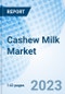 Cashew Milk Market: Global Market Size, Forecast, Insights, Segmentation, and Competitive Landscape with Impact of COVID-19 & Russia-Ukraine War - Product Image