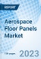 Aerospace Floor Panels Market: Global Market Size, Forecast, Insights, Segmentation, and Competitive Landscape with Impact of COVID-19 & Russia-Ukraine War - Product Image