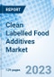 Clean Labelled Food Additives Market: Global Market Size, Forecast, Insights, Segmentation, and Competitive Landscape with Impact of COVID-19 & Russia-Ukraine War - Product Image
