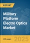 Military Platform Electro Optics Market Report 2025 - Product Image