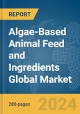 Algae-Based Animal Feed and Ingredients Global Market Report 2024- Product Image