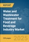 Water and Wastewater Treatment for Food and Beverage Industry Market Report 2025 - Product Image