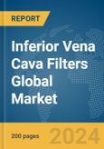 Inferior Vena Cava Filters Global Market Report 2024- Product Image
