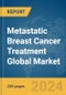 Metastatic Breast Cancer Treatment Global Market Report 2024 - Product Image