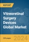 Vitreoretinal Surgery Devices Global Market Report 2024 - Product Image