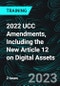 2022 UCC Amendments, Including the New Article 12 on Digital Assets (Recorded) - Product Image