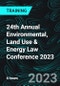 24th Annual Environmental, Land Use & Energy Law Conference 2023 - Product Thumbnail Image