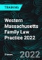 Western Massachusetts Family Law Practice 2022 - Product Thumbnail Image