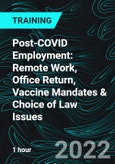 Post-COVID Employment: Remote Work, Office Return, Vaccine Mandates & Choice of Law Issues- Product Image