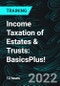 Income Taxation of Estates & Trusts: BasicsPlus! (Recorded) - Product Thumbnail Image