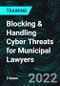 Blocking & Handling Cyber Threats for Municipal Lawyers - Product Thumbnail Image