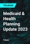 Medicaid & Health Planning Update 2023 - Product Thumbnail Image