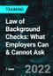 Law of Background Checks: What Employers Can & Cannot Ask - Product Thumbnail Image