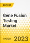 Gene Fusion Testing Market - A Global and Regional Analysis: Focus on by Category, Technology, Indication, End User, and Region - Analysis and Forecast, 2023-2033 - Product Image